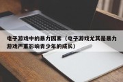 电子游戏中的暴力因素（电子游戏尤其是暴力游戏严重影响青少年的成长）