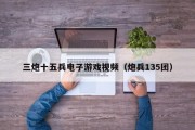 三炮十五兵电子游戏视频（炮兵135团）