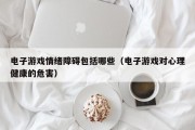 电子游戏情绪障碍包括哪些（电子游戏对心理健康的危害）