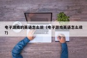 电子游戏的英语怎么说（电子游戏英语怎么读?）