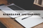 电子游戏怎么才会赢（玩电子游戏赢钱技巧）