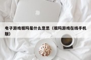电子游戏祖玛是什么意思（祖玛游戏在线手机版）