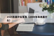 1915年属什么生肖（2000年生肖是什么）