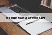 电子游戏机怎么解码（游戏机怎么解锁）