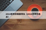 2014世界杯哪里举办（2014世界杯地点）