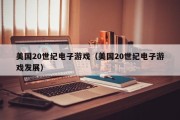 美国20世纪电子游戏（美国20世纪电子游戏发展）