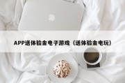 APP送体验金电子游戏（送体验金电玩）