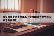倩女幽魂手游甲鱼拓本（倩女幽魂手游甲鱼拓本怎么获得）
