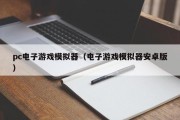 pc电子游戏模拟器（电子游戏模拟器安卓版）