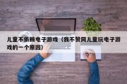儿童不依赖电子游戏（我不赞同儿童玩电子游戏的一个原因）