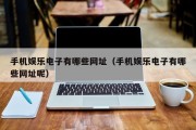 手机娱乐电子有哪些网址（手机娱乐电子有哪些网址呢）