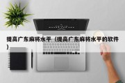 提高广东麻将水平（提高广东麻将水平的软件）