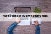 投资电子游戏机室（投资电子游戏机室赚钱吗）