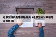电子游戏的危害眼睛案例（电子游戏对眼睛危害的数据）