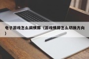 电子游戏怎么调横屏（游戏横屏怎么切换方向）