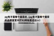 pg电子是哪个国家的（pg电子是哪个国家的品牌直营大厅X2网站直达达cc）