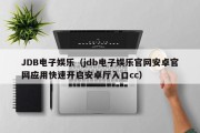 JDB电子娱乐（jdb电子娱乐官网安卓官网应用快速开启安卓厅入口cc）