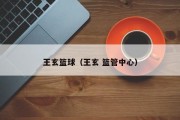 王玄篮球（王玄 篮管中心）