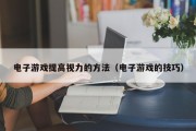 电子游戏提高视力的方法（电子游戏的技巧）