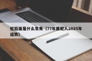 蛇后面是什么生肖（77年属蛇人2025年运势）