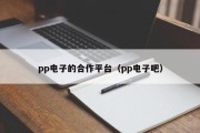 pp电子的合作平台（pp电子吧）