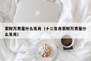 家财万贯是什么生肖（十二生肖家财万贯是什么生肖）