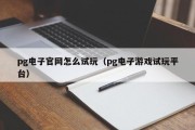 pg电子官网怎么试玩（pg电子游戏试玩平台）