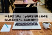PP电子游戏平台（pp电子游戏平台安卓在线人数最多官方v7点三版翻新cc）