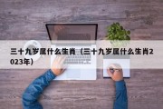 三十九岁属什么生肖（三十九岁属什么生肖2023年）