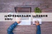 pg电子赏金船长怎么赢钱（pg赏金船长爆分技巧）