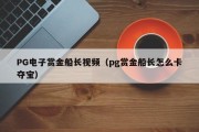 PG电子赏金船长视频（pg赏金船长怎么卡夺宝）