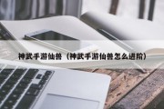 神武手游仙兽（神武手游仙兽怎么进阶）