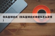 街头篮球日式（街头篮球日式单簇头怎么获得）