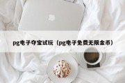 pg电子夺宝试玩（pg电子免费无限金币）