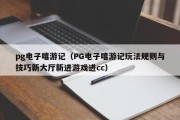 pg电子嘻游记（PG电子嘻游记玩法规则与技巧新大厅新进游戏进cc）