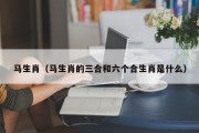 马生肖（马生肖的三合和六个合生肖是什么）