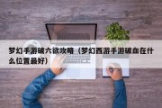 梦幻手游破六欲攻略（梦幻西游手游破血在什么位置最好）