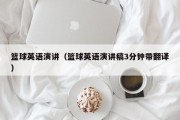 篮球英语演讲（篮球英语演讲稿3分钟带翻译）