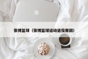 张博篮球（张博篮球运动退役原因）